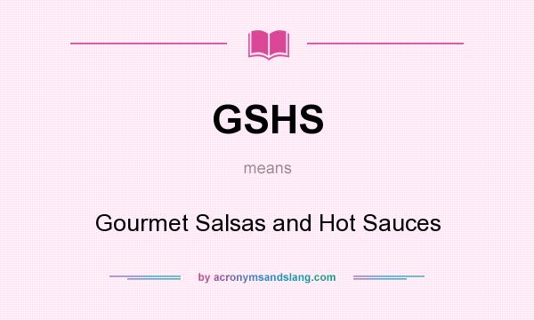 What does GSHS mean? It stands for Gourmet Salsas and Hot Sauces