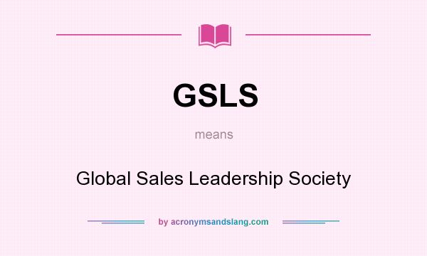 What does GSLS mean? It stands for Global Sales Leadership Society