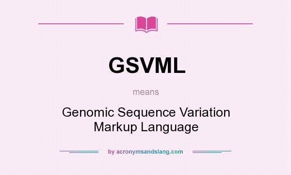What does GSVML mean? It stands for Genomic Sequence Variation Markup Language