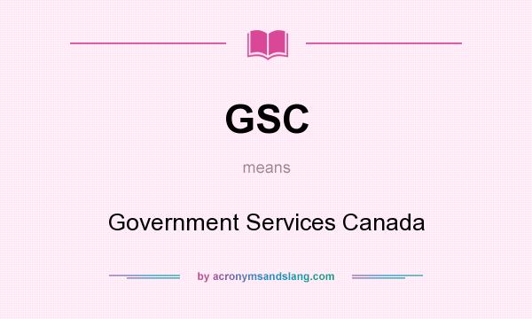 What does GSC mean? It stands for Government Services Canada