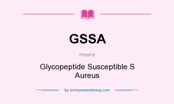 What does GSSA mean? It stands for Glycopeptide Susceptible S Aureus