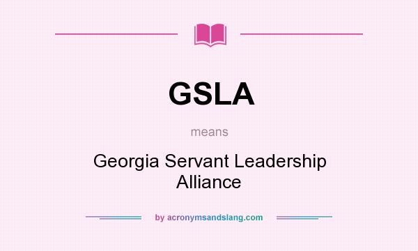 What does GSLA mean? It stands for Georgia Servant Leadership Alliance