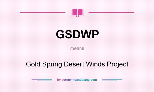 What does GSDWP mean? It stands for Gold Spring Desert Winds Project