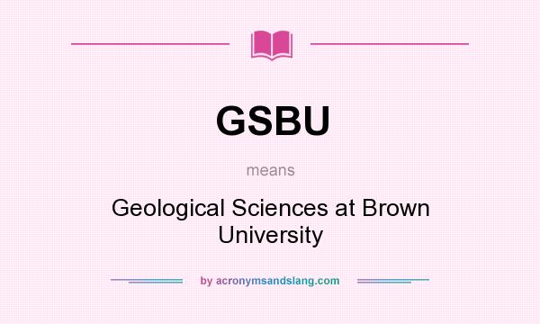 What does GSBU mean? It stands for Geological Sciences at Brown University