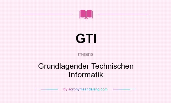 What does GTI mean? It stands for Grundlagender Technischen Informatik