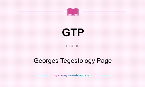 What does GTP mean? It stands for Georges Tegestology Page