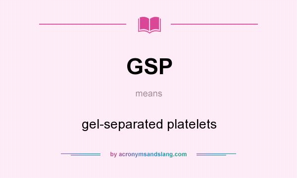 What does GSP mean? It stands for gel-separated platelets