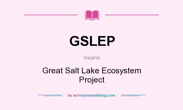 What does GSLEP mean? It stands for Great Salt Lake Ecosystem Project