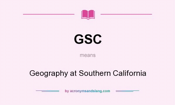 What does GSC mean? It stands for Geography at Southern California