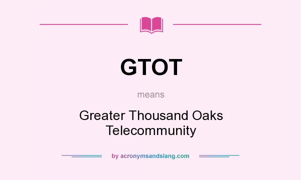 What does GTOT mean? It stands for Greater Thousand Oaks Telecommunity