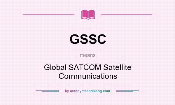 What does GSSC mean? It stands for Global SATCOM Satellite Communications