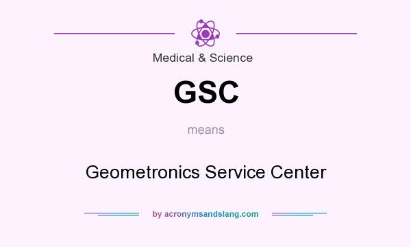 What does GSC mean? It stands for Geometronics Service Center
