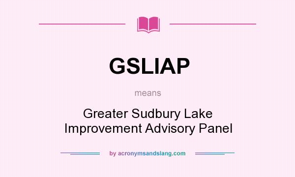 What does GSLIAP mean? It stands for Greater Sudbury Lake Improvement Advisory Panel