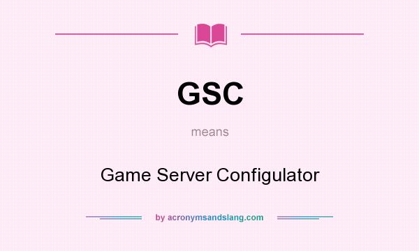 What does GSC mean? It stands for Game Server Configulator