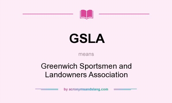 What does GSLA mean? It stands for Greenwich Sportsmen and Landowners Association