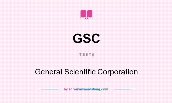 What does GSC mean? It stands for General Scientific Corporation