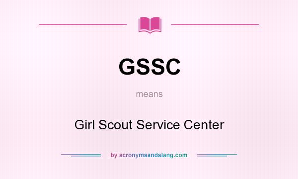 What does GSSC mean? It stands for Girl Scout Service Center