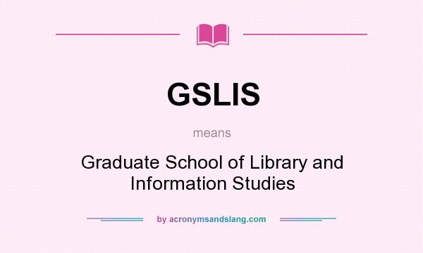 What does GSLIS mean? It stands for Graduate School of Library and Information Studies
