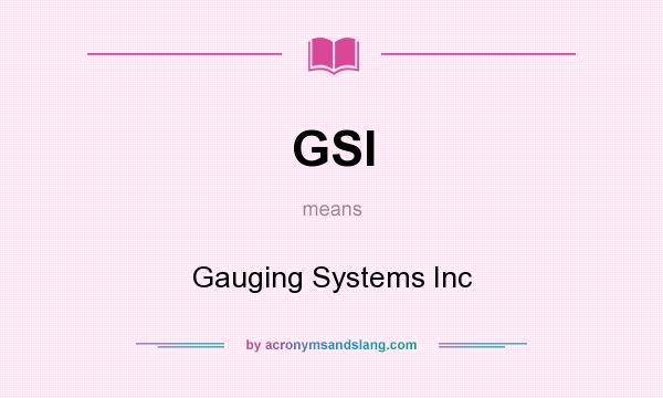 What does GSI mean? It stands for Gauging Systems Inc