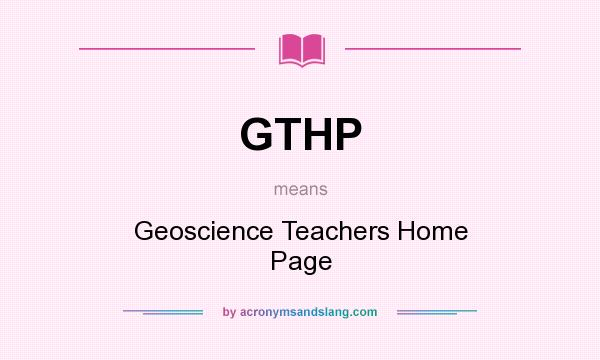 What does GTHP mean? It stands for Geoscience Teachers Home Page