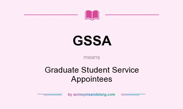 What does GSSA mean? It stands for Graduate Student Service Appointees