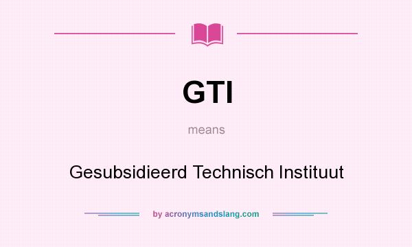 What does GTI mean? It stands for Gesubsidieerd Technisch Instituut