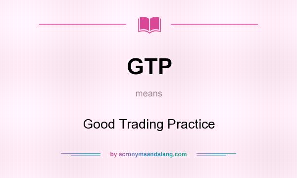 What does GTP mean? It stands for Good Trading Practice