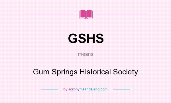 What does GSHS mean? It stands for Gum Springs Historical Society