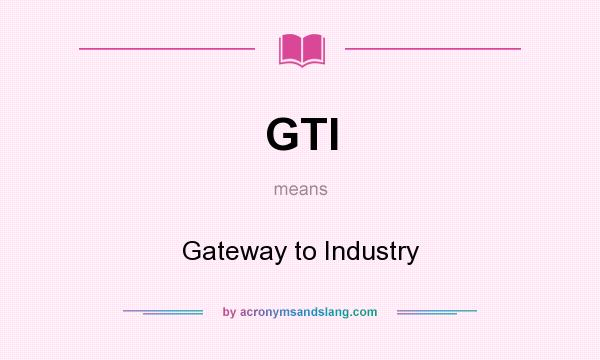 What does GTI mean? It stands for Gateway to Industry