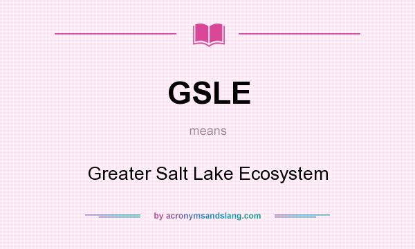 What does GSLE mean? It stands for Greater Salt Lake Ecosystem