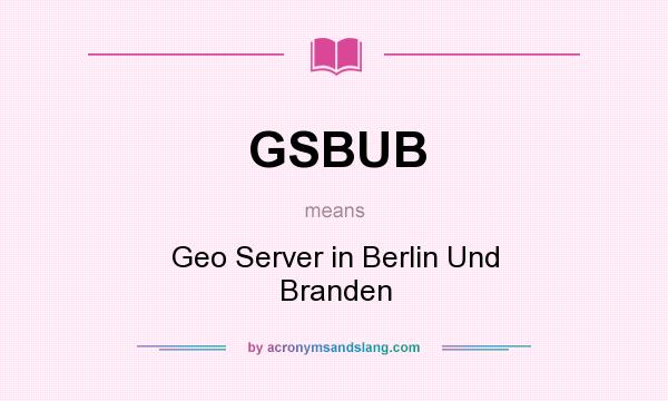 What does GSBUB mean? It stands for Geo Server in Berlin Und Branden