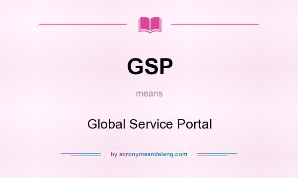 What does GSP mean? It stands for Global Service Portal