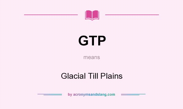 What does GTP mean? It stands for Glacial Till Plains