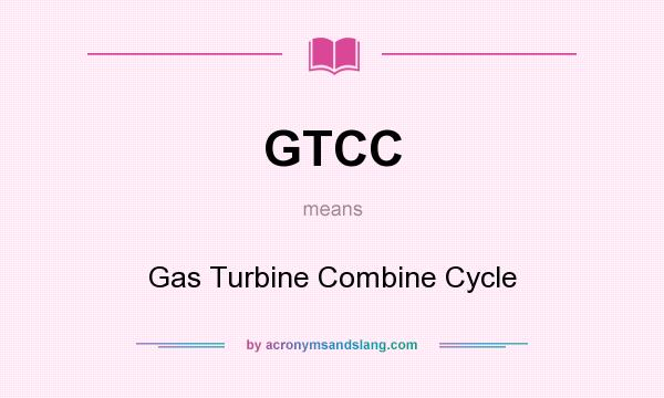 What does GTCC mean? It stands for Gas Turbine Combine Cycle