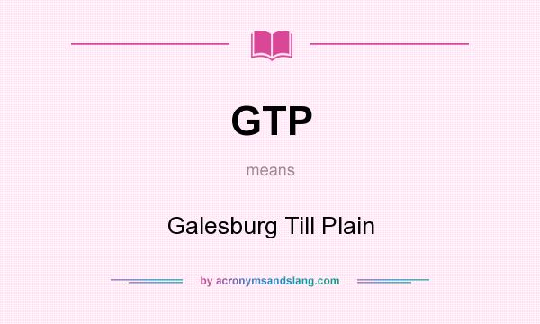 What does GTP mean? It stands for Galesburg Till Plain