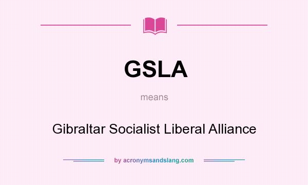 What does GSLA mean? It stands for Gibraltar Socialist Liberal Alliance
