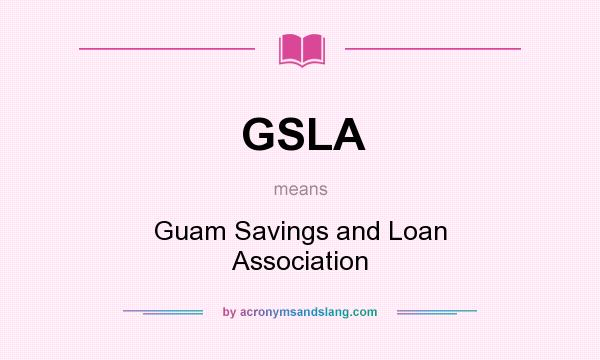 What does GSLA mean? It stands for Guam Savings and Loan Association