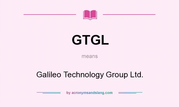 What does GTGL mean? It stands for Galileo Technology Group Ltd.