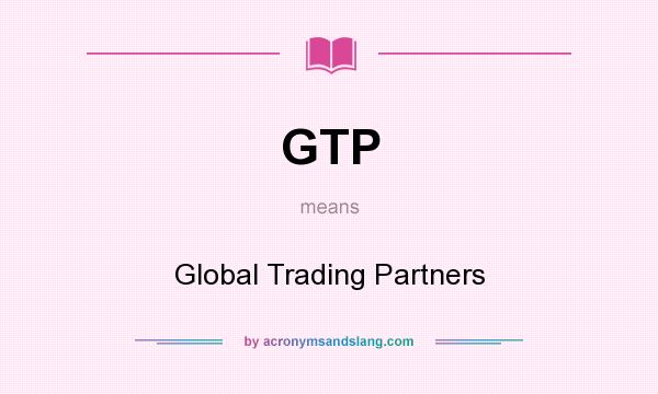 What does GTP mean? It stands for Global Trading Partners
