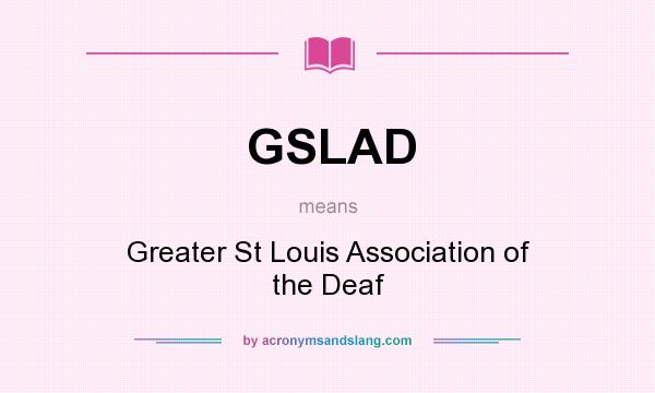What does GSLAD mean? It stands for Greater St Louis Association of the Deaf