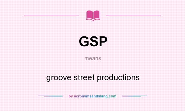 What does GSP mean? It stands for groove street productions