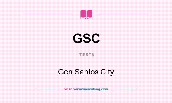 What does GSC mean? It stands for Gen Santos City