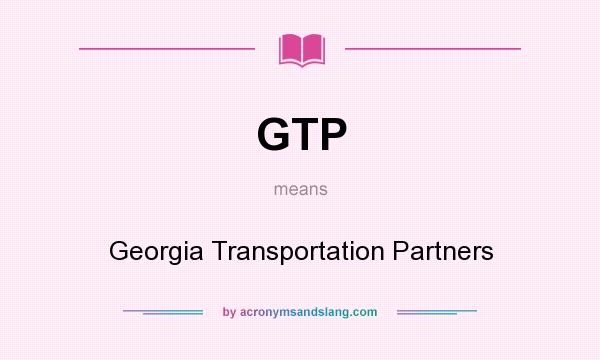 What does GTP mean? It stands for Georgia Transportation Partners