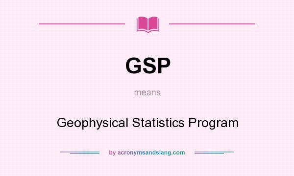 What does GSP mean? It stands for Geophysical Statistics Program