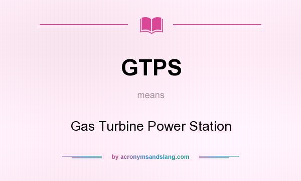 What does GTPS mean? It stands for Gas Turbine Power Station