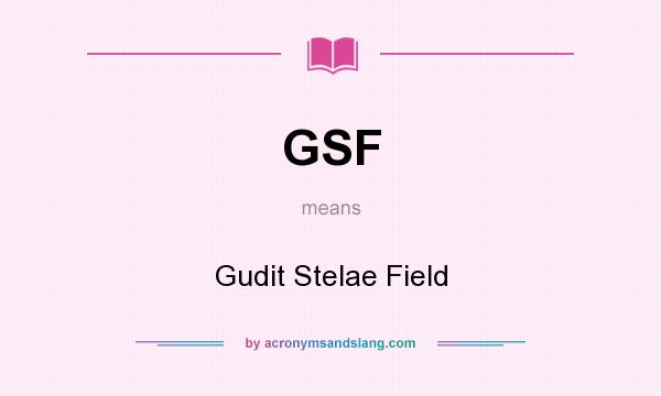 What does GSF mean? It stands for Gudit Stelae Field