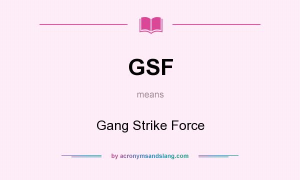 What does GSF mean? It stands for Gang Strike Force