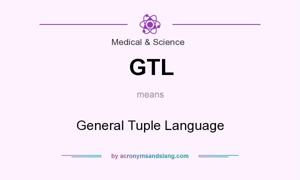 What does GTL mean? It stands for General Tuple Language