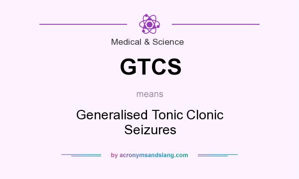 What does GTCS mean? It stands for Generalised Tonic Clonic Seizures