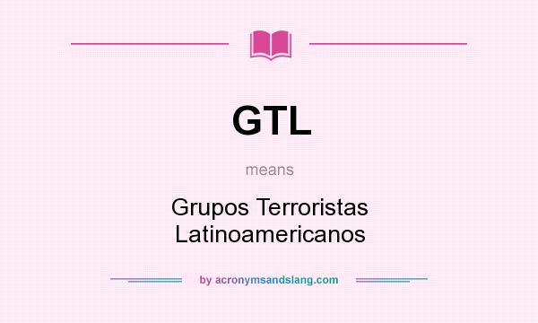 What does GTL mean? It stands for Grupos Terroristas Latinoamericanos